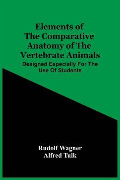 Elements Of The Comparative Anatomy Of The Vertebrate Animals; Designed Especially For The Use Of Students - Wagner, Rudolf
