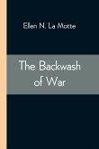 The Backwash of War; The Human Wreckage of the Battlefield as Witnessed by an American Hospital Nurse
