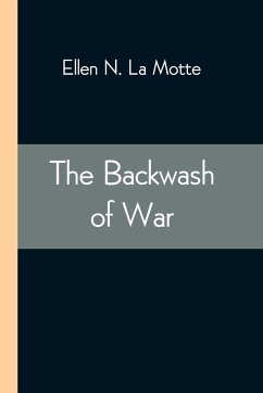 The Backwash of War; The Human Wreckage of the Battlefield as Witnessed by an American Hospital Nurse - N. La Motte, Ellen