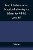 Report Of The Commissioners To Ascertain The Boundary Line Between New York And Connecticut