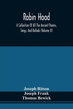 Robin Hood; A Collection Of All The Ancient Poems, Songs, And Ballads, Now Extant Relative To That Celebrated English Outlaw ; To Which Are Prefixed Historical Anecdotes Of His Life (Volume Ii) - Ritson, Joseph; Frank, Joseph