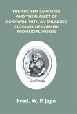 The Ancient Language And The Dialect Of Cornwall With An Enlarged Glossary Of Cornish Provincial Words. Also An Appendix, Containing A List Of Writers On Cornish Dialect, And Additional Information About Dolly Pentreath, The Last Known Person Who Spoke Th