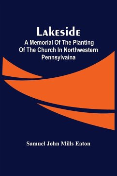 Lakeside; A Memorial Of The Planting Of The Church In Northwestern Pennsylvaina - John Mills Eaton, Samuel