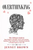 Overthinking: The Ultimate Guide to Stop Negative Thoughts, Stress and Anxiety. Declutter Your Mind, Start Thinking Positively to Finally Improve Your Life. (eBook, ePUB)