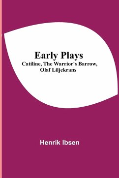 Early Plays; Catiline, The Warrior's Barrow, Olaf Liljekrans - Ibsen, Henrik
