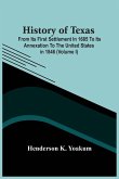 History Of Texas; From Its First Settlement In 1685 To Its Annexation To The United States In 1846 (Volume I)