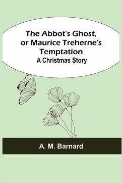 The Abbot's Ghost, or Maurice Treherne's Temptation - M. Barnard, A.