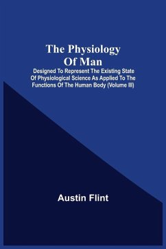 The Physiology Of Man; Designed To Represent The Existing State Of Physiological Science As Applied To The Functions Of The Human Body (Volume Iii) - Flint, Austin