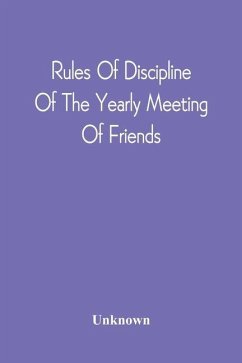 Rules Of Discipline Of The Yearly Meeting Of Friends - Unknown Rules Of Discipline Of The Yearly Meeting Of Friends - Unknown
