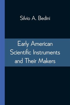 Early American Scientific Instruments and Their Makers - Bedini, Silvio A.