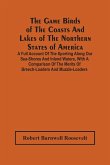 The Game Birds Of The Coasts And Lakes Of The Northern States Of America. A Full Account Of The Sporting Along Our Sea-Shores And Inland Waters, With A Comparison Of The Merits Of Breech-Loaders And Muzzle-Loaders