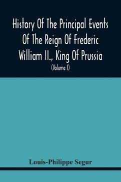 History Of The Principal Events Of The Reign Of Frederic William Ii., King Of Prussia - Segur, Louis-Philippe