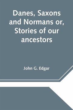 Danes, Saxons and Normans or, Stories of our ancestors - G. Edgar, John