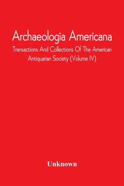Archaeologia Americana; Transactions And Collections Of The American Antiquarian Society (Volume Iv) - Unknown