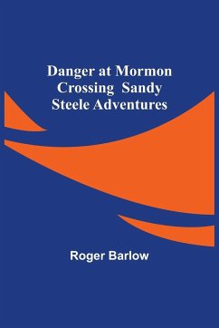 Danger at Mormon Crossing Sandy Steele Adventures - Barlow, Roger