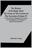 The History Of Scotland, From The Union Of The Crowns On The Accession Of James Vi. To The Throne Of England To The Union Of The Kingdoms In The Reign Of Queen Anne (Volume I)