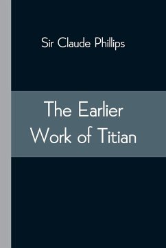 The Earlier Work of Titian - Phillips, Claude