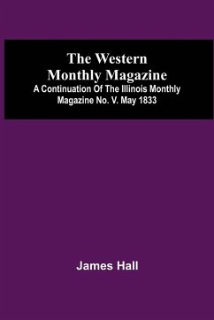 The Western Monthly Magazine, A Continuation Of The Illinois Monthly Magazine No. V. May 1833 - Hall, James