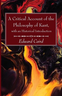 A Critical Account of the Philosophy of Kant, with an Historical Introduction - Caird, Edward