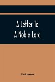 A Letter To A Noble Lord; Containing Some Remarks On The Nature And Tendency Of Two Acts Past Last Session Of Last Parliament