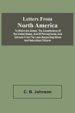 Letters From North America. To Which Are Added, The Constitutions Of The United States, And Of Pennsylvania; And Extracts From The Laws Respecting Aliens And Naturalized Citizens