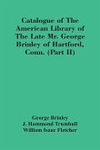 Catalogue Of The American Library Of The Late Mr. George Brinley Of Hartford, Conn. (Part Ii)