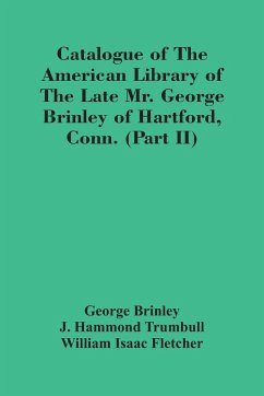 Catalogue Of The American Library Of The Late Mr. George Brinley Of Hartford, Conn. (Part Ii) - Brinley, George