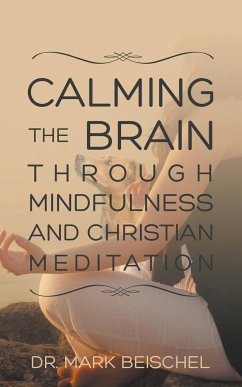 Calming the Brain Through Mindfulness and Christian Meditation - Beischel, Mark