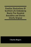 Familiar Illustrations Of Scottish Life Embodying Nearly Five Hundred Anecdotes And Stories Chiefly Original