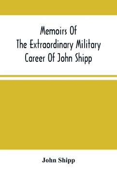 Memoirs Of The Extraordinary Military Career Of John Shipp; Late A Lieutenant In His Majesty'S 87Th Regiment - Shipp, John