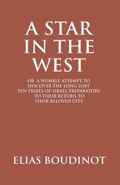 A Star In The West Or A Humble Attempt To Discover The Long Lost Ten Tribes Of Israel, Preparatory To Their Return To Their Beloved City Jerusalem - Boudinot, Elias