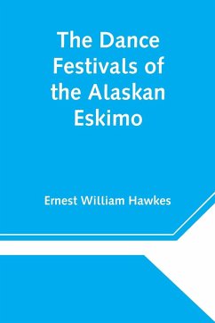 The Dance Festivals of the Alaskan Eskimo - William Hawkes, Ernest