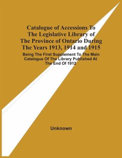 Catalogue Of Accessions To The Legislative Library Of The Province Of Ontario During The Years 1913, 1914 And 1915 - Unknown