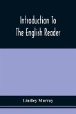 Introduction To The English Reader ; Or, A Selection Of Pieces In Prose And Poetry, Calculated To Improve The Younger Classes Of Learners In Reading, --To Which Are Added Rules And Observations For Assisting Children To Read With Propriety