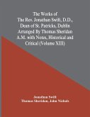 The Works Of The Rev. Jonathan Swift, D.D., Dean Of St. Patricks, Dublin Arranged By Thomas Sheridan A.M. With Notes, Historical And Critical (Volume Xiii)