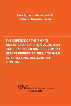 THE DEFENSE OF THE RIGHTS AND INTEREST OF THE VENEZUELAN STATE BY THE INTERIM GOVERNMENT BEFORE FOREIGN COURTS. 2019-2020 - Hernández G., José Ignacio; Brewer-Carias, Allan R.