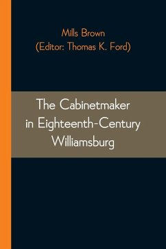 The Cabinetmaker in Eighteenth-Century Williamsburg - Brown, Mills