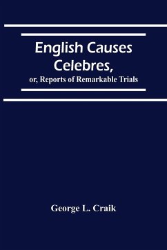 English Causes Celebres, Or, Reports Of Remarkable Trials - L. Craik, George