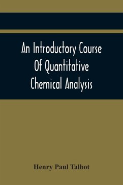 An Introductory Course Of Quantitative Chemical Analysis, With Explanatory Notes And Stoichiometrical Problems - Paul Talbot, Henry