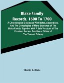 Blake Family Records, 1600 To 1700; A Chronological Catalogue With Notes, Appendices, And The Genealogies Of Many Branches Of The Blake Family, Together With A Brief Account Of The Fourteen Ancient Families Or Tribes Of The Town Of Galway, And A Descripti