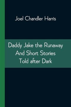 Daddy Jake the Runaway And Short Stories Told after Dark - Harris, Joel Chandler