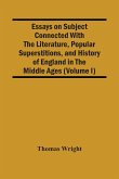 Essays On Subject Connected With The Literature, Popular Superstitions, And History Of England In The Middle Ages (Volume I)