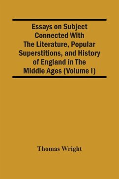 Essays On Subject Connected With The Literature, Popular Superstitions, And History Of England In The Middle Ages (Volume I) - Wright, Thomas