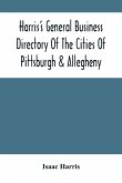 Harris'S General Business Directory Of The Cities Of Pittsburgh & Allegheny; With The Environs
