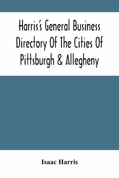 Harris'S General Business Directory Of The Cities Of Pittsburgh & Allegheny; With The Environs - Harris, Isaac