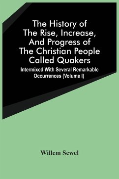 The History Of The Rise, Increase, And Progress Of The Christian People Called Quakers - Sewel, Willem