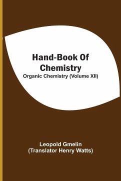 Hand-Book Of Chemistry; Organic Chemistry (Volume XII) - Gmelin, Leopold