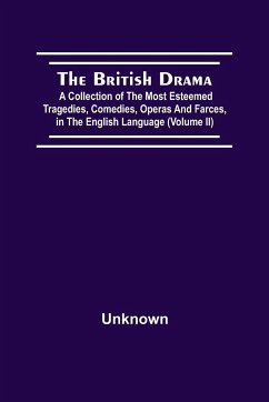 The British Drama; A Collection Of The Most Esteemed Tragedies, Comedies, Operas, And Farces, In The English Language (Volume Ii) - Unknown