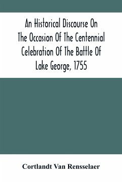 An Historical Discourse On The Occasion Of The Centennial Celebration Of The Battle Of Lake George, 1755 - Rensselaer, Cortlandt Van