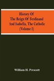 History Of The Reign Of Ferdinand And Isabella, The Catholic (Volume I)